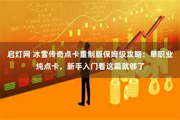 启灯网 冰雪传奇点卡重制版保姆级攻略：单职业纯点卡，新手入门看这篇就够了