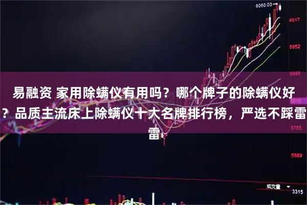易融资 家用除螨仪有用吗？哪个牌子的除螨仪好？品质主流床上除螨仪十大名牌排行榜，严选不踩雷