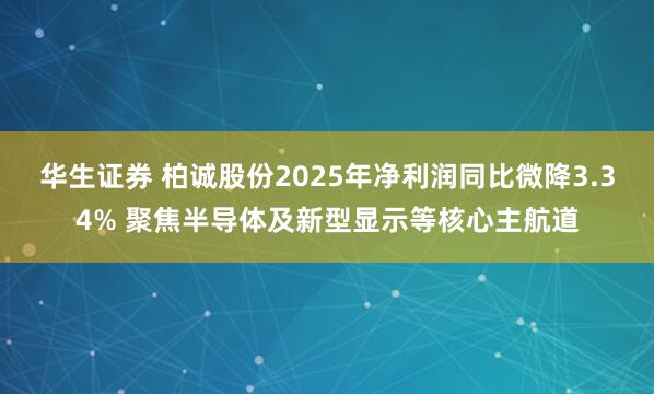 华生证券 柏诚股份2025年净利润同比微降3.34% 聚焦半导体及新型显示等核心主航道
