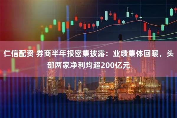 仁信配资 券商半年报密集披露:业绩集体回暖,头部两家净利均超200亿元